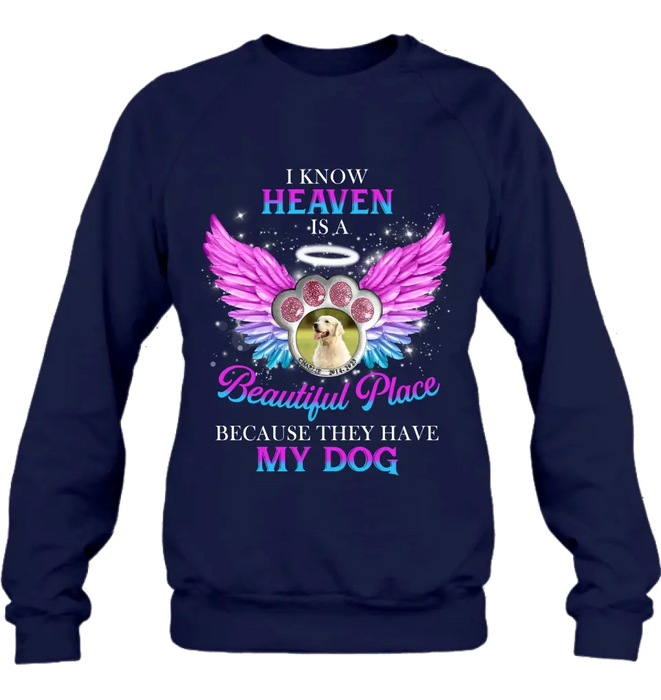 Custom Personalized Memorial Dog Photo Shirt/ Hoodie - Memorial Gift For Dog Lover - I Know Heaven Is A Beautiful Place Because They Have My Dog