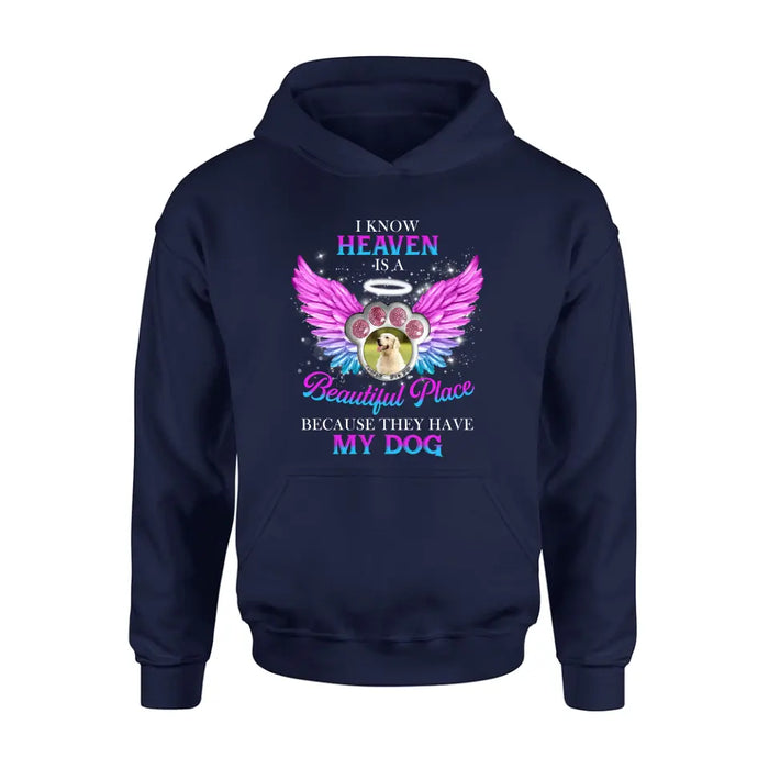 Custom Personalized Memorial Dog Photo Shirt/ Hoodie - Memorial Gift For Dog Lover - I Know Heaven Is A Beautiful Place Because They Have My Dog