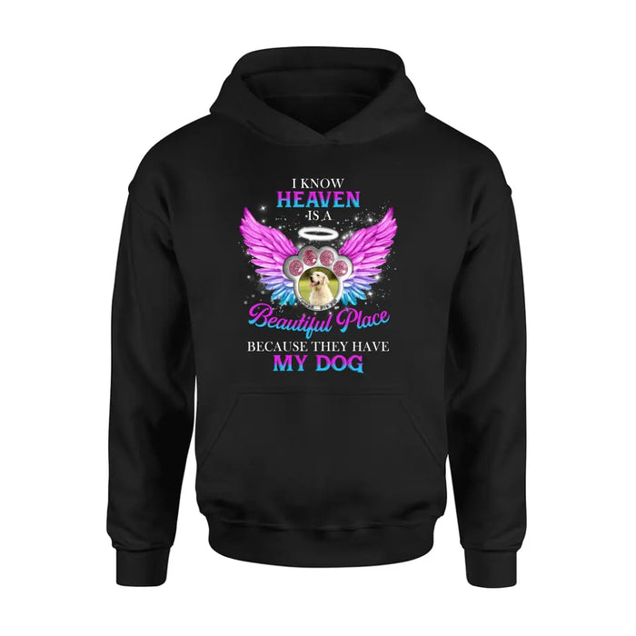 Custom Personalized Memorial Dog Photo Shirt/ Hoodie - Memorial Gift For Dog Lover - I Know Heaven Is A Beautiful Place Because They Have My Dog