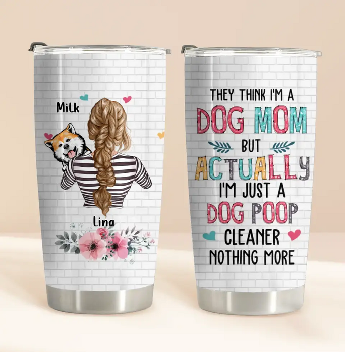 Custom Personalized Dog Mom Tumbler - Up To 4 Dogs - Gift Idea For Mother's Day/ Dog Lovers - They Think I'm A Dog Mom