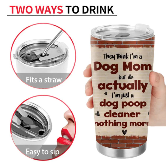 Personalized Dog Mom Tumbler - Up To 4 Dogs - Gift Idea For Mother's Day/Dog Lovers - Actually I'm Just A Dog Poop Cleaner Nothing More