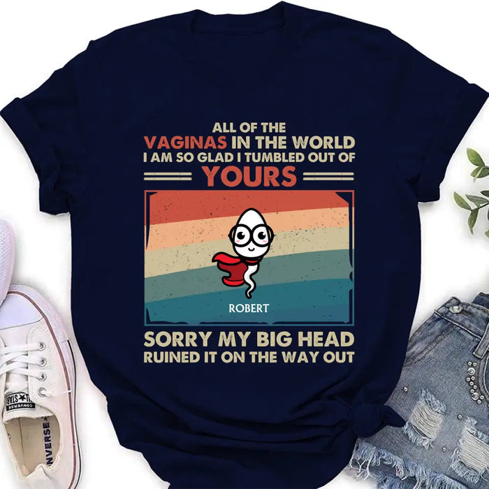 Custom Personalized Sperms Shirt/Hoodie - Gift Idea For Mother's Day - Upto 6 Sperms - All Of The Vaginas In The World I Am So Glad I Tumbled Out Of Yours