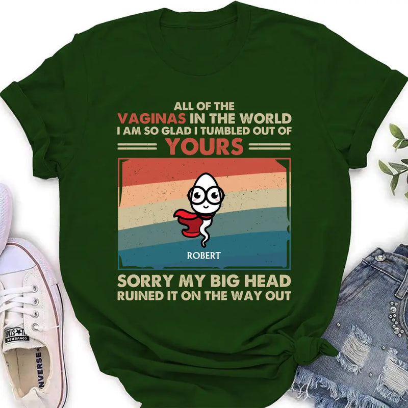 Personalized Sperms Shirt/Hoodie - Gift Idea For Mother's Day - Up to 6 Sperms - All Of The Vaginas In The World I Am So Glad I Tumbled Out Of Yours