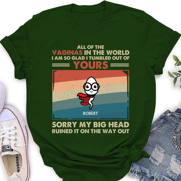 Custom Personalized Sperms Shirt/Hoodie - Gift Idea For Mother's Day - Upto 6 Sperms - All Of The Vaginas In The World I Am So Glad I Tumbled Out Of Yours