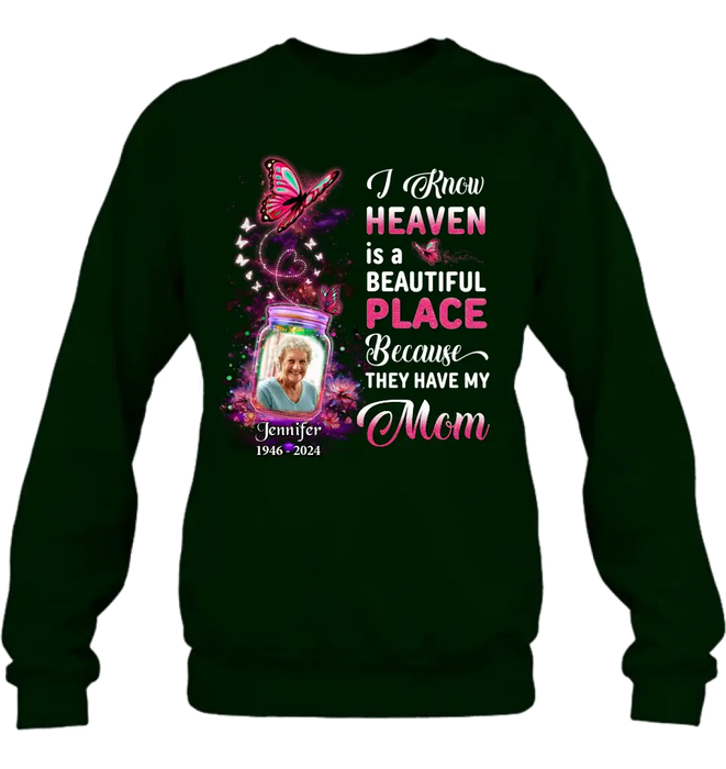 Custom Personalized Memorial Photo Shirt/ Hoodie - Memorial Gift Idea For Family/Mother's Day/Father's Day - I Know Heaven Is A Beautiful Place Because They Have My Mom