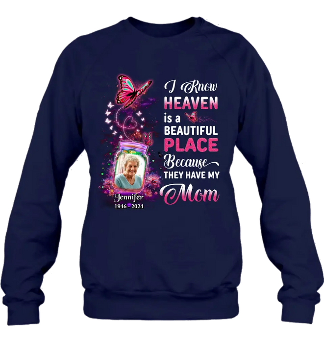 Custom Personalized Memorial Photo Shirt/ Hoodie - Memorial Gift Idea For Family/Mother's Day/Father's Day - I Know Heaven Is A Beautiful Place Because They Have My Mom