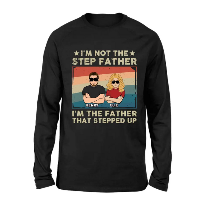 Custom Personalized Step Father Shirt/Hoodie - Dad With Upto 3 Kids - Father's Day Gift Idea - I'm Not The Step Father I'm The Father That Stepped Up