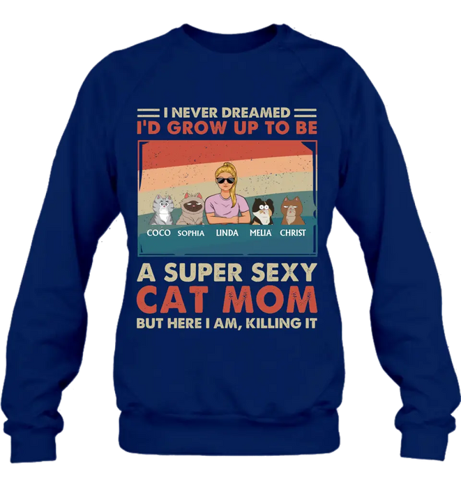 Custom Personalized Cat Mom/Dad Shirt/Hoodie - With Upto 4 Cats - Father's Day/Mother's Day Gift Idea - I Never Dreamed I'd Grow Up To Be A Super Sexy Cat Mom