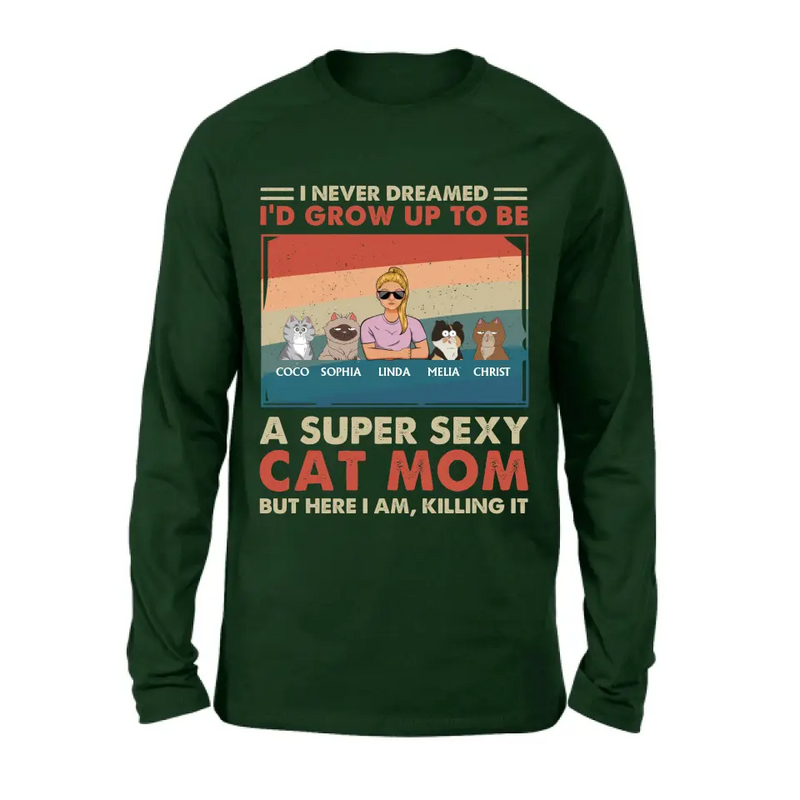 Personalized Cat Mom/Dad Shirt/Hoodie - With Up to 4 Cats - Father's Day/Mother's Day Gift Idea - I Never Dreamed I'd Grow Up To Be A Super Sexy Cat Mom