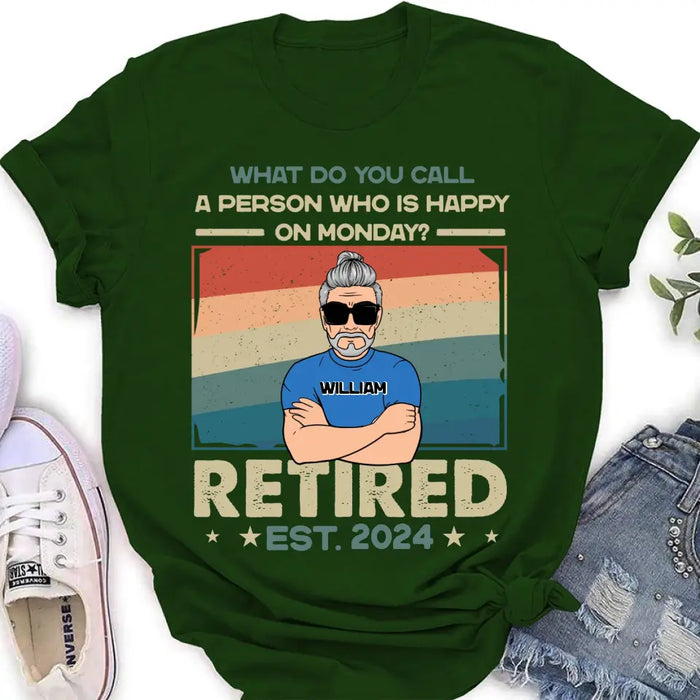 Custom Personalized Retired Shirt/Hoodie - Retirement Gifts For Mom/ Dad/ Grandpa/ Grandma - What Do You Call A Person Who Is Happy On Monday