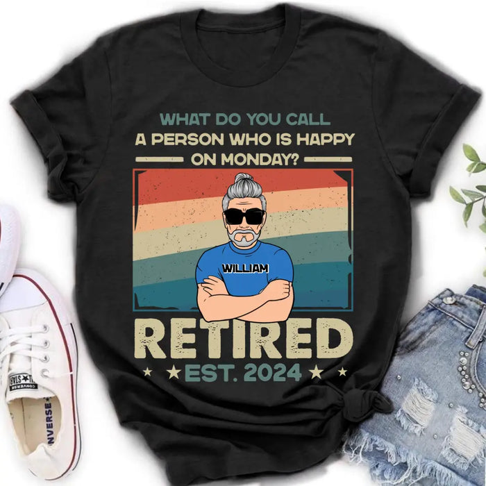 Custom Personalized Retired Shirt/Hoodie - Retirement Gifts For Mom/ Dad/ Grandpa/ Grandma - What Do You Call A Person Who Is Happy On Monday