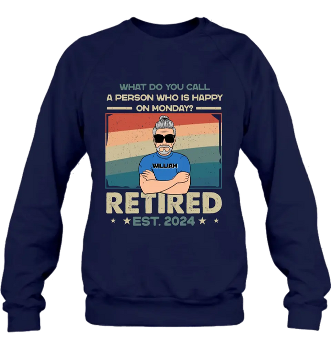 Custom Personalized Retired Shirt/Hoodie - Retirement Gifts For Mom/ Dad/ Grandpa/ Grandma - What Do You Call A Person Who Is Happy On Monday