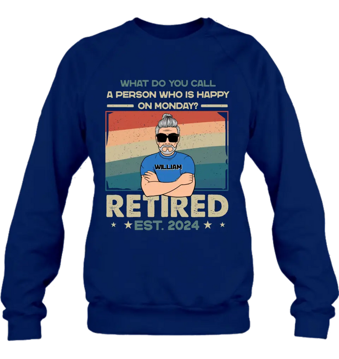 Custom Personalized Retired Shirt/Hoodie - Retirement Gifts For Mom/ Dad/ Grandpa/ Grandma - What Do You Call A Person Who Is Happy On Monday