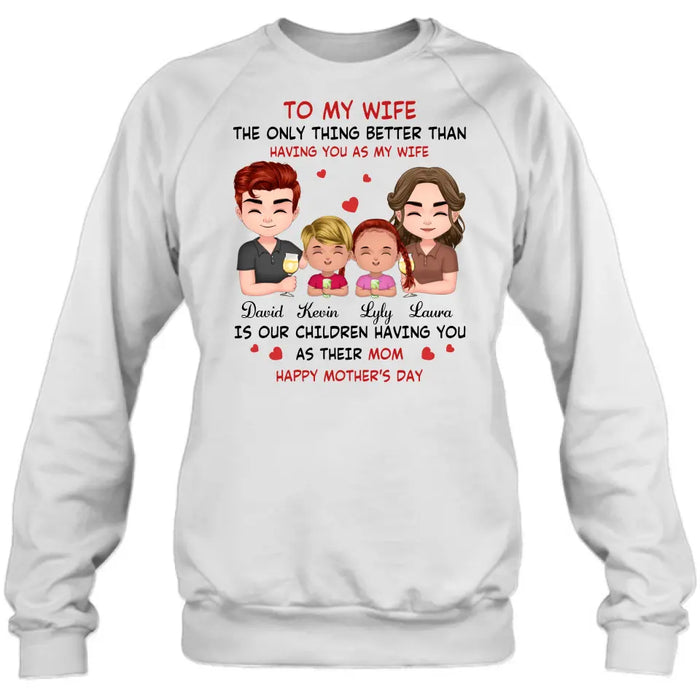 Custom Personalized To My Wife Shirt/Hoodie - Mother's Day Gift Idea For Wife From Husband - Couple With Kids - The Only Thing Better Than Having You As My Wife