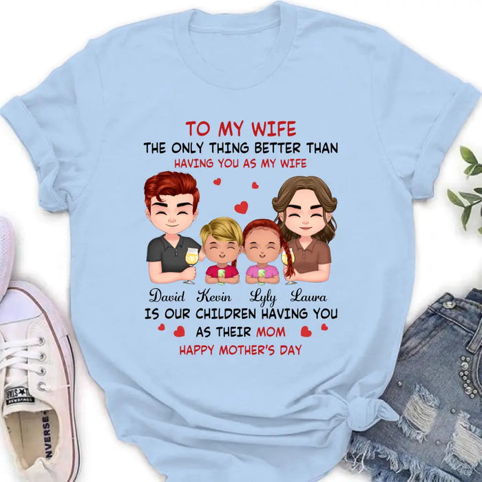 Custom Personalized To My Wife Shirt/Hoodie - Mother's Day Gift Idea For Wife From Husband - Couple With Kids - The Only Thing Better Than Having You As My Wife