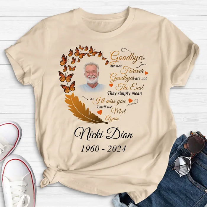 Custom Personalized Memorial Photo Shirt/Hoodie - Memorial Gift Idea for Mother's Day/Father's Day - Goodbyes Are Not Forever Goodbyes Are Not The End