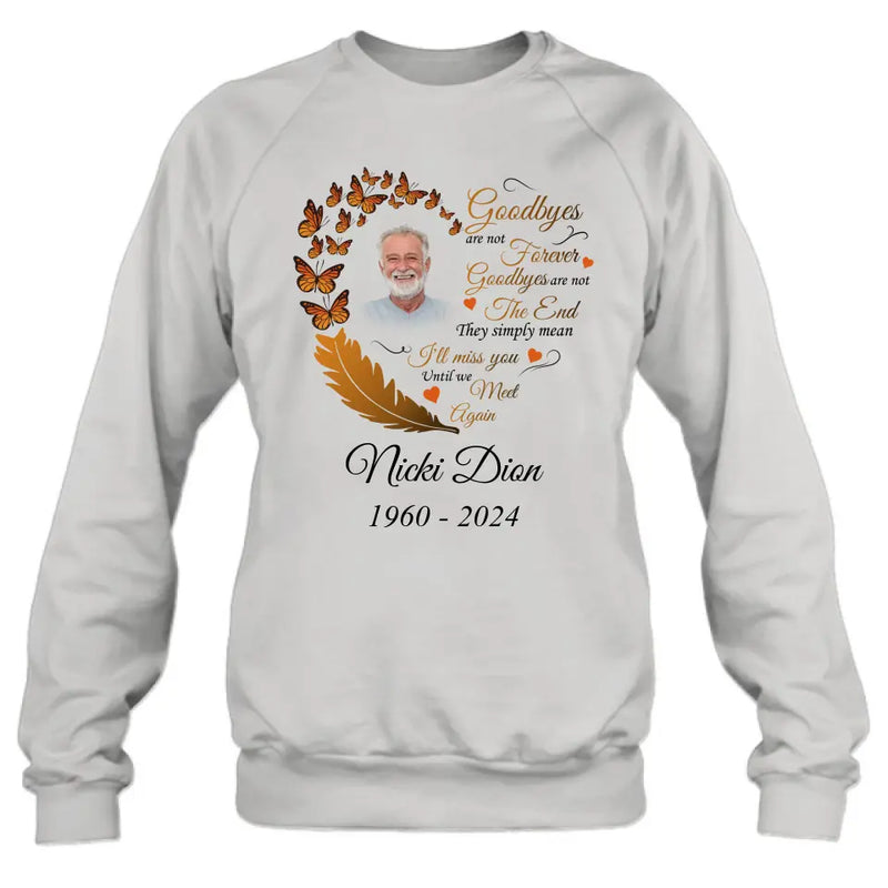 Personalized Memorial Photo Shirt/Hoodie - Memorial Gift Idea for Mother's Day/Father's Day - Goodbyes Are Not Forever Goodbyes Are Not The End