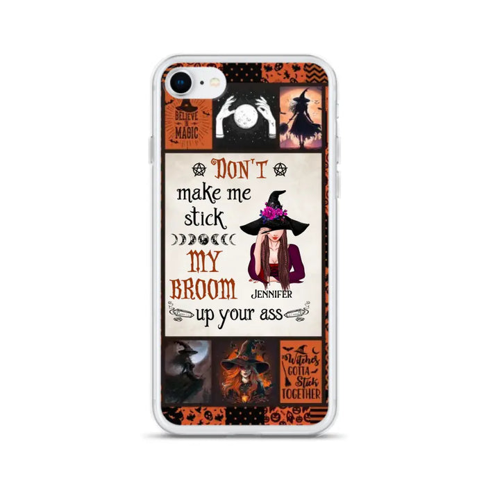 Personalized Witch Phone Case - Halloween Gift Idea For Witch Lovers - Don't Make Me Stick My Broom Up Your Ass - Case For iPhone/Samsung