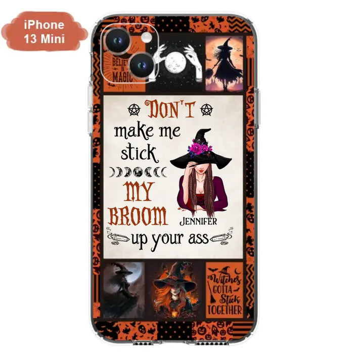 Personalized Witch Phone Case - Halloween Gift Idea For Witch Lovers - Don't Make Me Stick My Broom Up Your Ass - Case For iPhone/Samsung