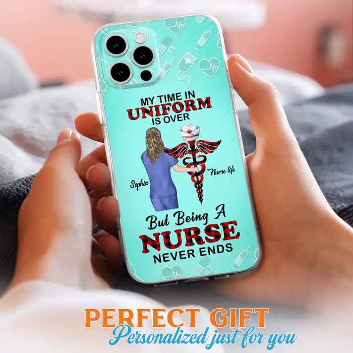 Custom Personalized Nurse iPhone/ Samsung Cases - Gift Idea For Nurse/ Birthday/ Friend - My Time In Uniform Is Over But Beings A Nurse Never Ends