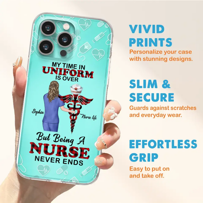 Custom Personalized Nurse iPhone/ Samsung Cases - Gift Idea For Nurse/ Birthday/ Friend - My Time In Uniform Is Over But Beings A Nurse Never Ends