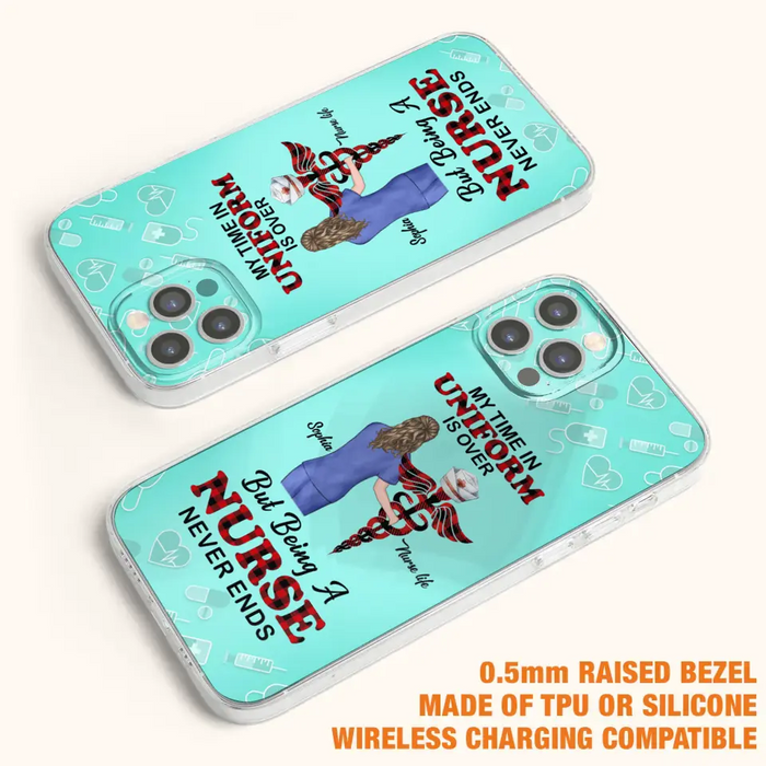 Custom Personalized Nurse iPhone/ Samsung Cases - Gift Idea For Nurse/ Birthday/ Friend - My Time In Uniform Is Over But Beings A Nurse Never Ends