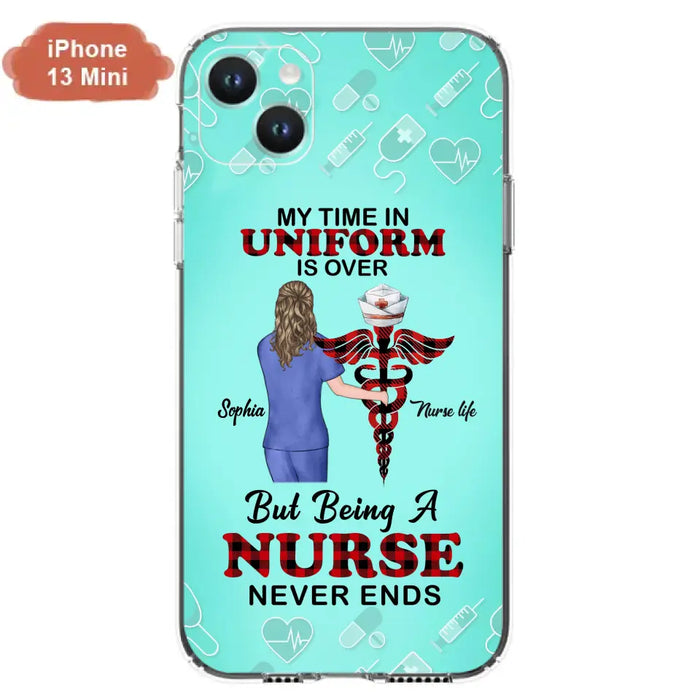 Custom Personalized Nurse iPhone/ Samsung Cases - Gift Idea For Nurse/ Birthday/ Friend - My Time In Uniform Is Over But Beings A Nurse Never Ends