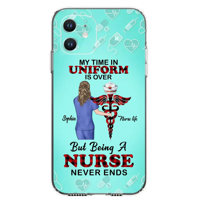 Custom Personalized Nurse iPhone/ Samsung Cases - Gift Idea For Nurse/ Birthday/ Friend - My Time In Uniform Is Over But Beings A Nurse Never Ends