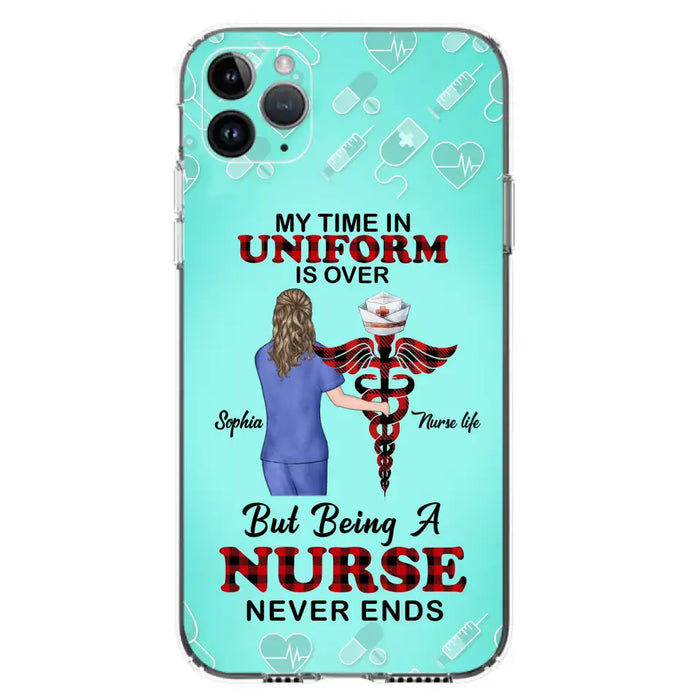 Custom Personalized Nurse iPhone/ Samsung Cases - Gift Idea For Nurse/ Birthday/ Friend - My Time In Uniform Is Over But Beings A Nurse Never Ends