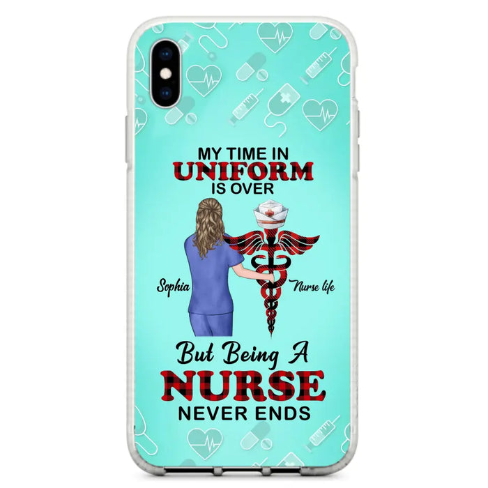 Custom Personalized Nurse iPhone/ Samsung Cases - Gift Idea For Nurse/ Birthday/ Friend - My Time In Uniform Is Over But Beings A Nurse Never Ends