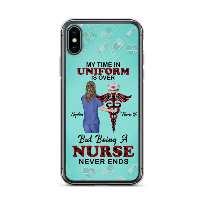 Custom Personalized Nurse iPhone/ Samsung Cases - Gift Idea For Nurse/ Birthday/ Friend - My Time In Uniform Is Over But Beings A Nurse Never Ends