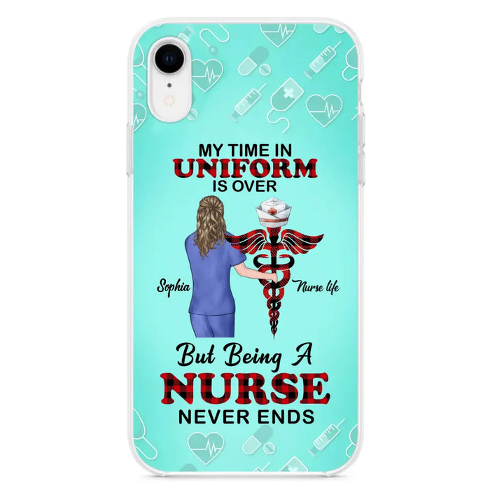 Custom Personalized Nurse iPhone/ Samsung Cases - Gift Idea For Nurse/ Birthday/ Friend - My Time In Uniform Is Over But Beings A Nurse Never Ends