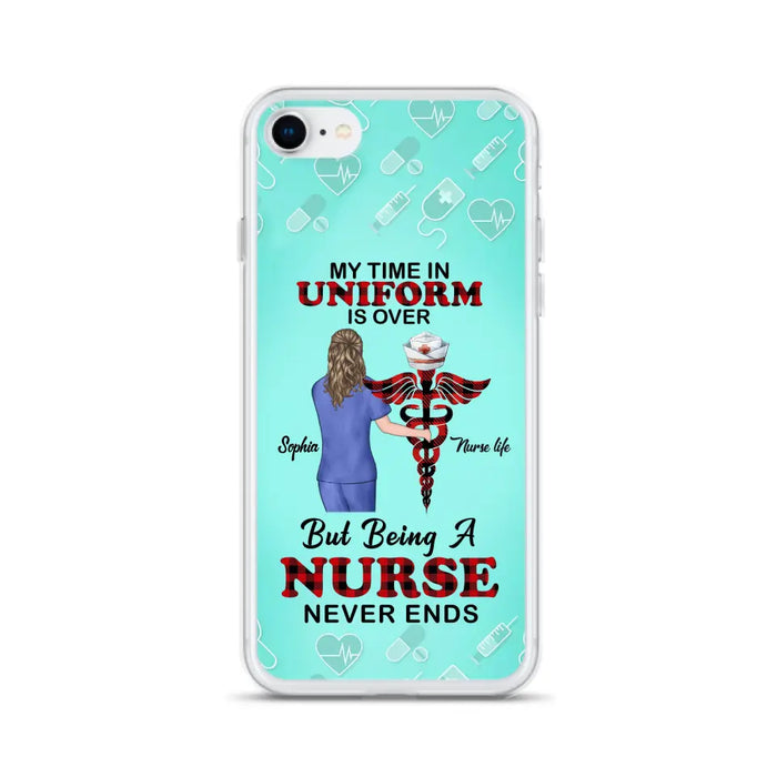 Custom Personalized Nurse iPhone/ Samsung Cases - Gift Idea For Nurse/ Birthday/ Friend - My Time In Uniform Is Over But Beings A Nurse Never Ends