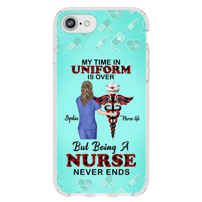 Custom Personalized Nurse iPhone/ Samsung Cases - Gift Idea For Nurse/ Birthday/ Friend - My Time In Uniform Is Over But Beings A Nurse Never Ends