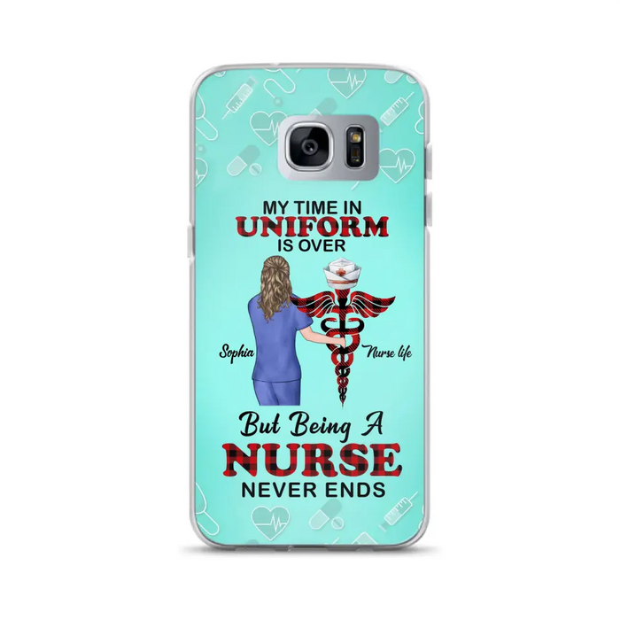 Custom Personalized Nurse iPhone/ Samsung Cases - Gift Idea For Nurse/ Birthday/ Friend - My Time In Uniform Is Over But Beings A Nurse Never Ends