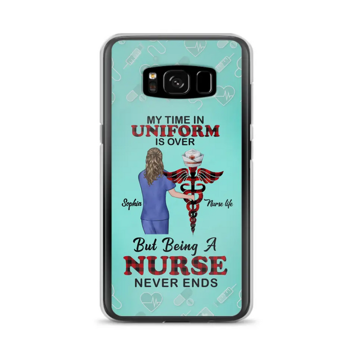 Custom Personalized Nurse iPhone/ Samsung Cases - Gift Idea For Nurse/ Birthday/ Friend - My Time In Uniform Is Over But Beings A Nurse Never Ends