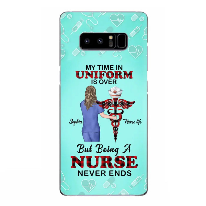 Custom Personalized Nurse iPhone/ Samsung Cases - Gift Idea For Nurse/ Birthday/ Friend - My Time In Uniform Is Over But Beings A Nurse Never Ends