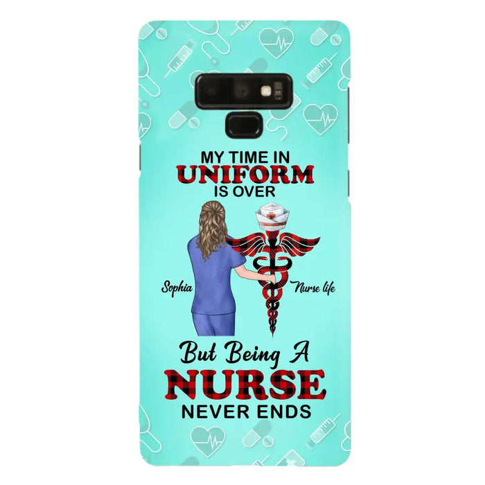 Custom Personalized Nurse iPhone/ Samsung Cases - Gift Idea For Nurse/ Birthday/ Friend - My Time In Uniform Is Over But Beings A Nurse Never Ends