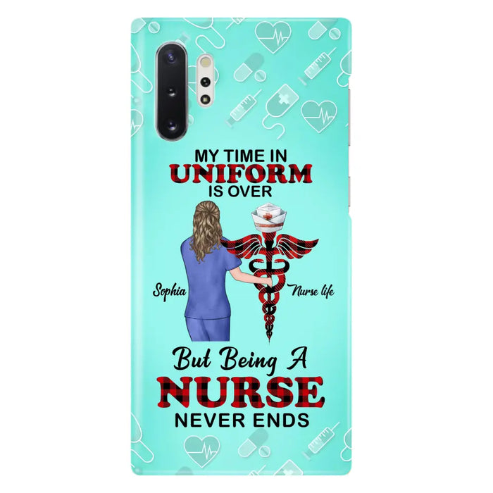 Custom Personalized Nurse iPhone/ Samsung Cases - Gift Idea For Nurse/ Birthday/ Friend - My Time In Uniform Is Over But Beings A Nurse Never Ends