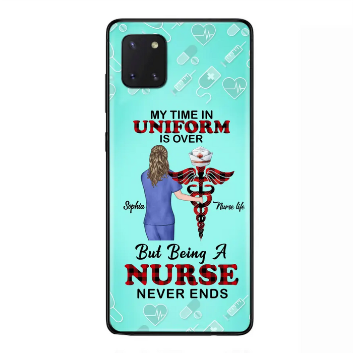 Custom Personalized Nurse iPhone/ Samsung Cases - Gift Idea For Nurse/ Birthday/ Friend - My Time In Uniform Is Over But Beings A Nurse Never Ends