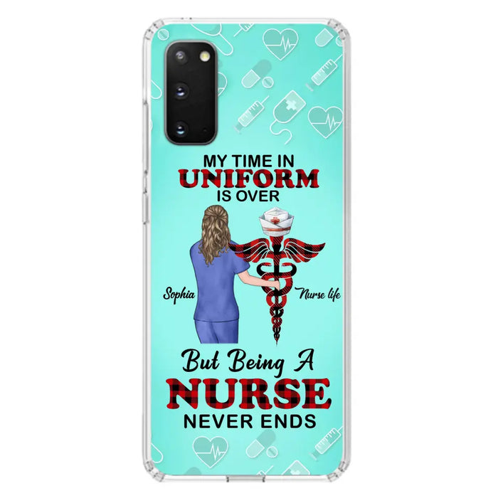 Custom Personalized Nurse iPhone/ Samsung Cases - Gift Idea For Nurse/ Birthday/ Friend - My Time In Uniform Is Over But Beings A Nurse Never Ends