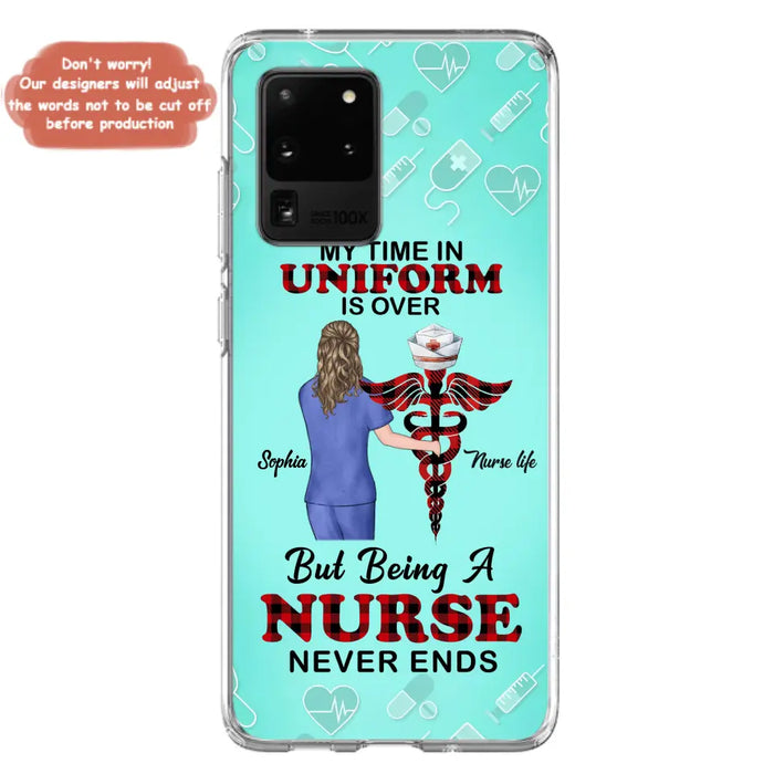 Custom Personalized Nurse iPhone/ Samsung Cases - Gift Idea For Nurse/ Birthday/ Friend - My Time In Uniform Is Over But Beings A Nurse Never Ends