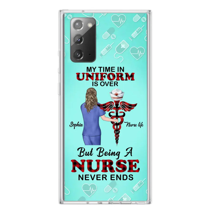 Custom Personalized Nurse iPhone/ Samsung Cases - Gift Idea For Nurse/ Birthday/ Friend - My Time In Uniform Is Over But Beings A Nurse Never Ends