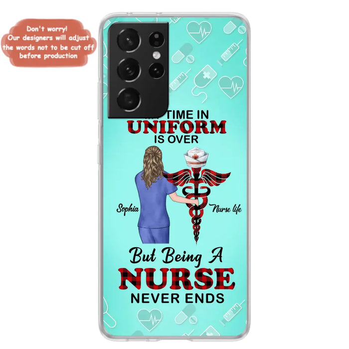 Custom Personalized Nurse iPhone/ Samsung Cases - Gift Idea For Nurse/ Birthday/ Friend - My Time In Uniform Is Over But Beings A Nurse Never Ends