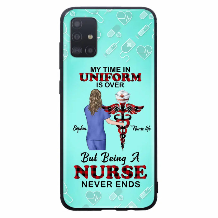 Custom Personalized Nurse iPhone/ Samsung Cases - Gift Idea For Nurse/ Birthday/ Friend - My Time In Uniform Is Over But Beings A Nurse Never Ends