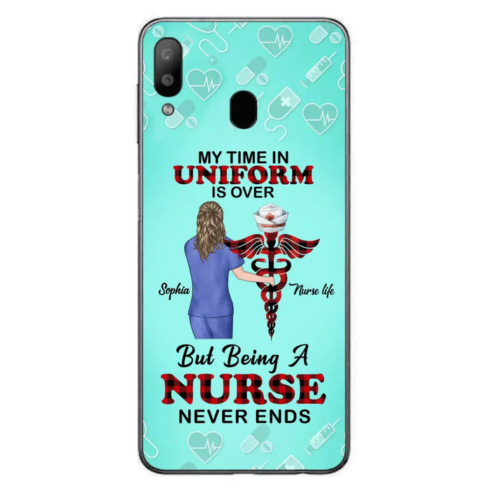 Custom Personalized Nurse iPhone/ Samsung Cases - Gift Idea For Nurse/ Birthday/ Friend - My Time In Uniform Is Over But Beings A Nurse Never Ends