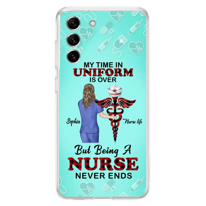 Custom Personalized Nurse iPhone/ Samsung Cases - Gift Idea For Nurse/ Birthday/ Friend - My Time In Uniform Is Over But Beings A Nurse Never Ends