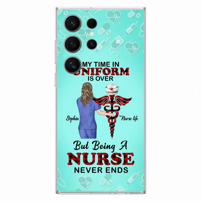 Custom Personalized Nurse iPhone/ Samsung Cases - Gift Idea For Nurse/ Birthday/ Friend - My Time In Uniform Is Over But Beings A Nurse Never Ends