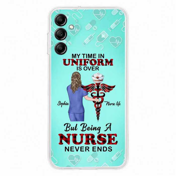 Custom Personalized Nurse iPhone/ Samsung Cases - Gift Idea For Nurse/ Birthday/ Friend - My Time In Uniform Is Over But Beings A Nurse Never Ends