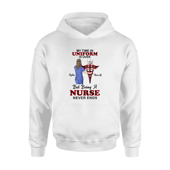 Custom Personalized Nurse Shirt/ Hoodie - Gift Idea For Nurse/ Birthday/ Friend - My Time In Uniform Is Over But Beings A Nurse Never Ends